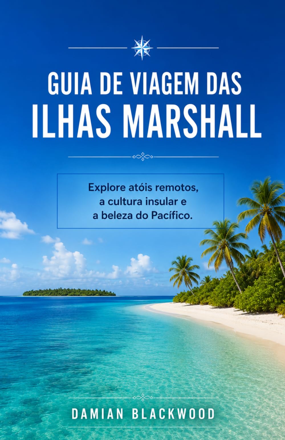 GUIA DE VIAGEM DAS ILHAS MARSHALL: Explore atóis remotos, a cultura insular e a beleza do Pacífico.