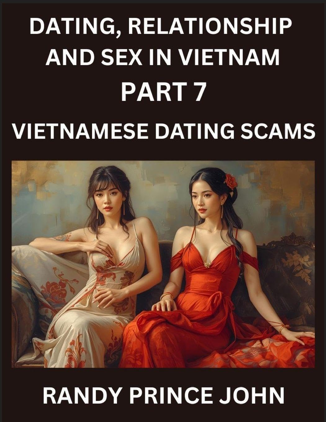 Dating, Relationship and Sex in Vietnam (Part 7)- Vietnamese Dating Scams, Deceived by Desire, Caution in Cupid's Land, Unveiling Vietnamese Dating ... Dating in the Land of the Ascending Dragon