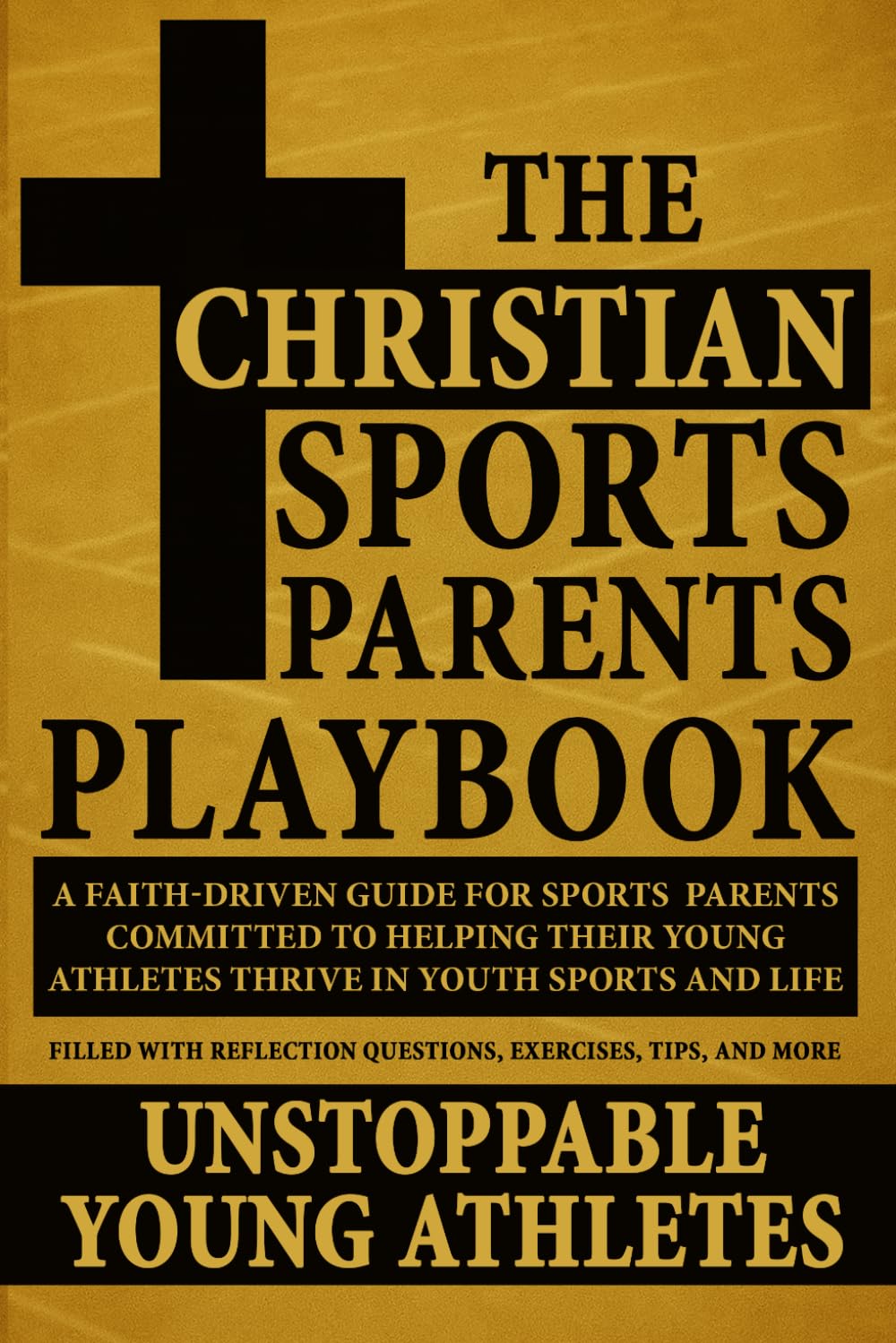 The Christian Sports Parents Playbook: A Faith-Driven Guide For Sports Parents Committed To Helping Their Young Athletes Thrive In Youth Sports And Life (Unstoppable Young Athletes Series)