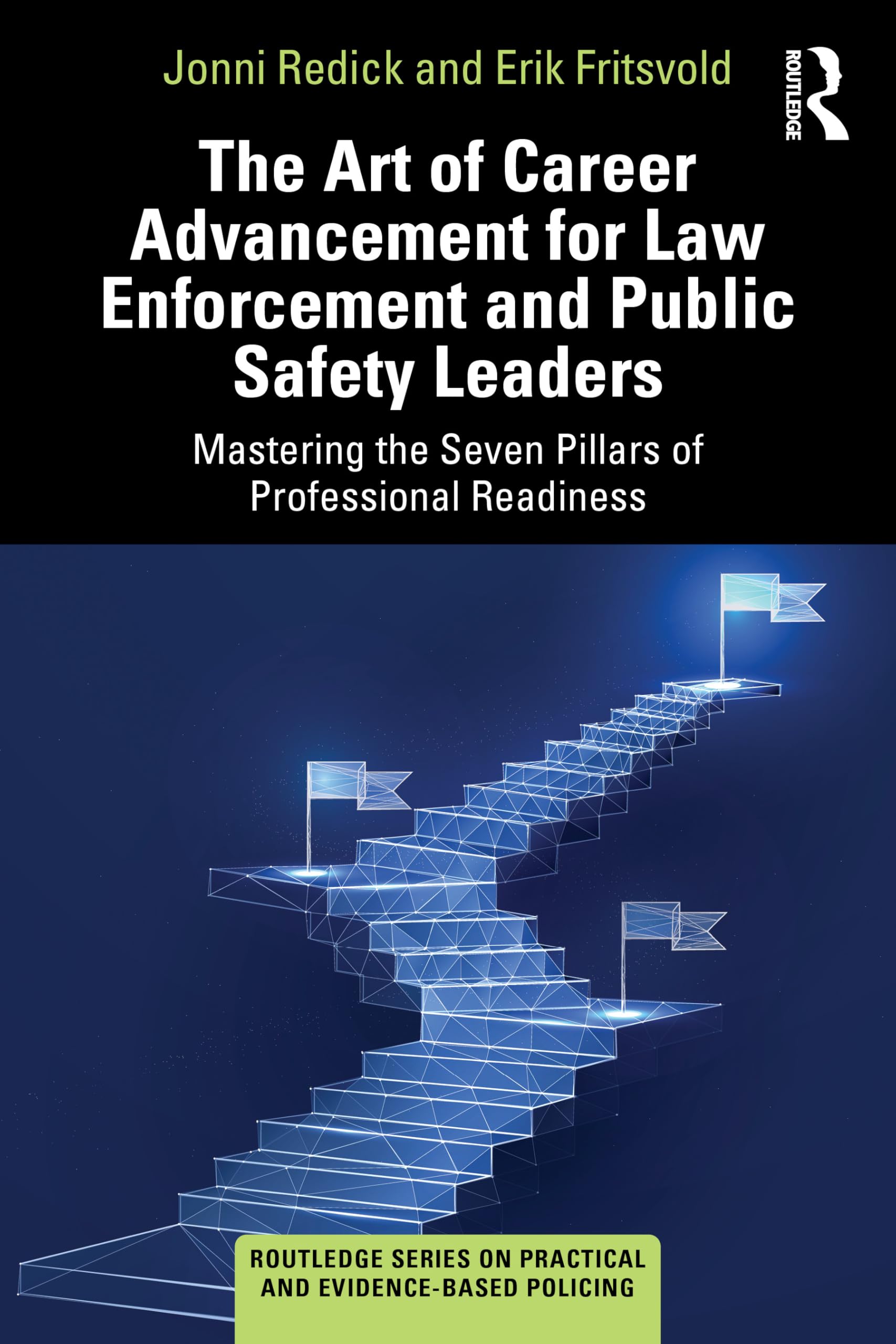 The Art of Career Advancement for Law Enforcement and Public Safety Leaders: Mastering the Seven Pillars of Professional Readiness (Routledge Series on Practical and Evidence-Based Policing)