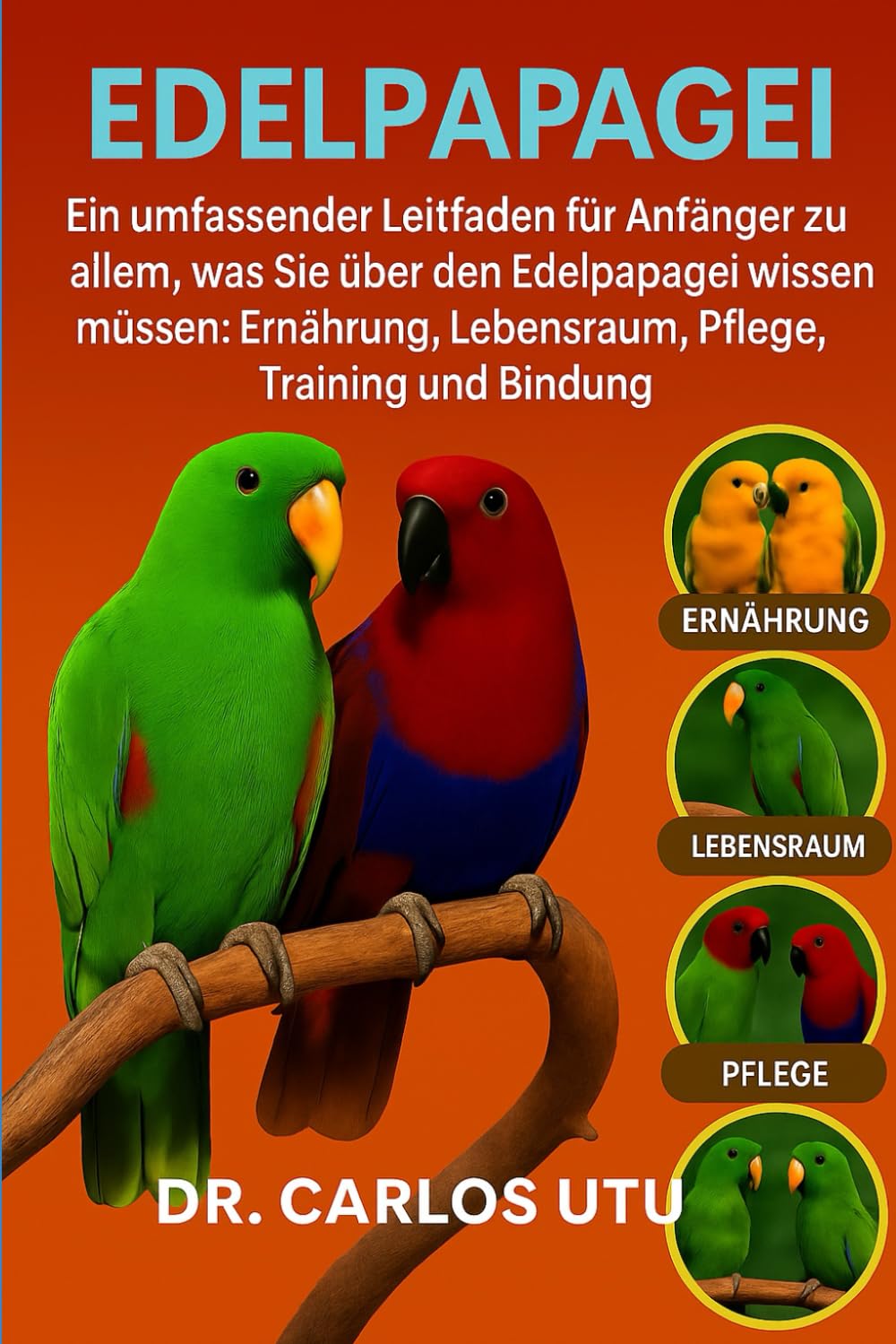 Edelpapagei: Ein umfassender Leitfaden für Anfänger zu allem, was Sie über den Edelpapagei wissen müssen: Ernährung, Lebensraum, Pflege, Training und Bindung.