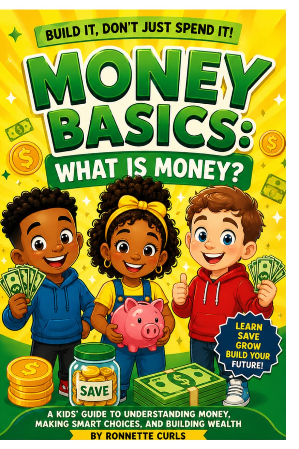 Money Basics: What Is Money?: A Kid’s Guide to Understanding Money, Making Smart Choices, and Building Wealth (Money Basics: What Is Money?: A Kid’s ... Smart Choices, and Building Wealth: Book 1)