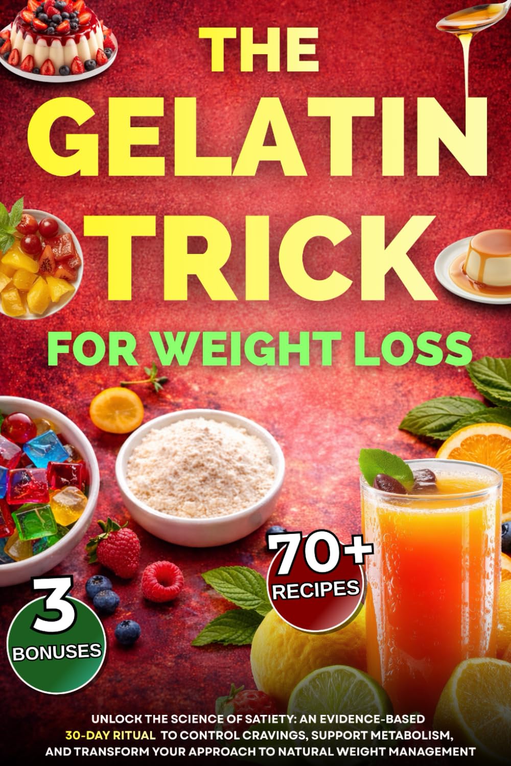 THE GELATIN TRICK FOR WEIGHT LOSS: Unlock the Science of Satiety: An Evidence-Based 30-Day Ritual to Control Cravings, Support Metabolism, and Transform Your Approach to Natural Weight Management