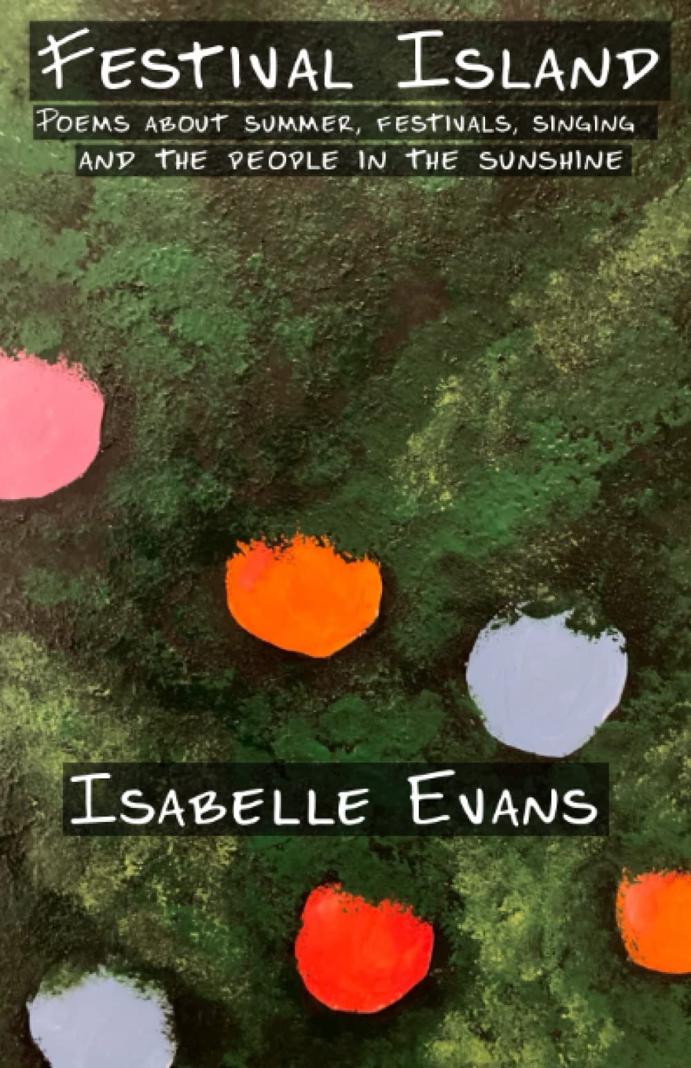Festival Island: Poems about summer, festivals, singing and the people in the sunshine