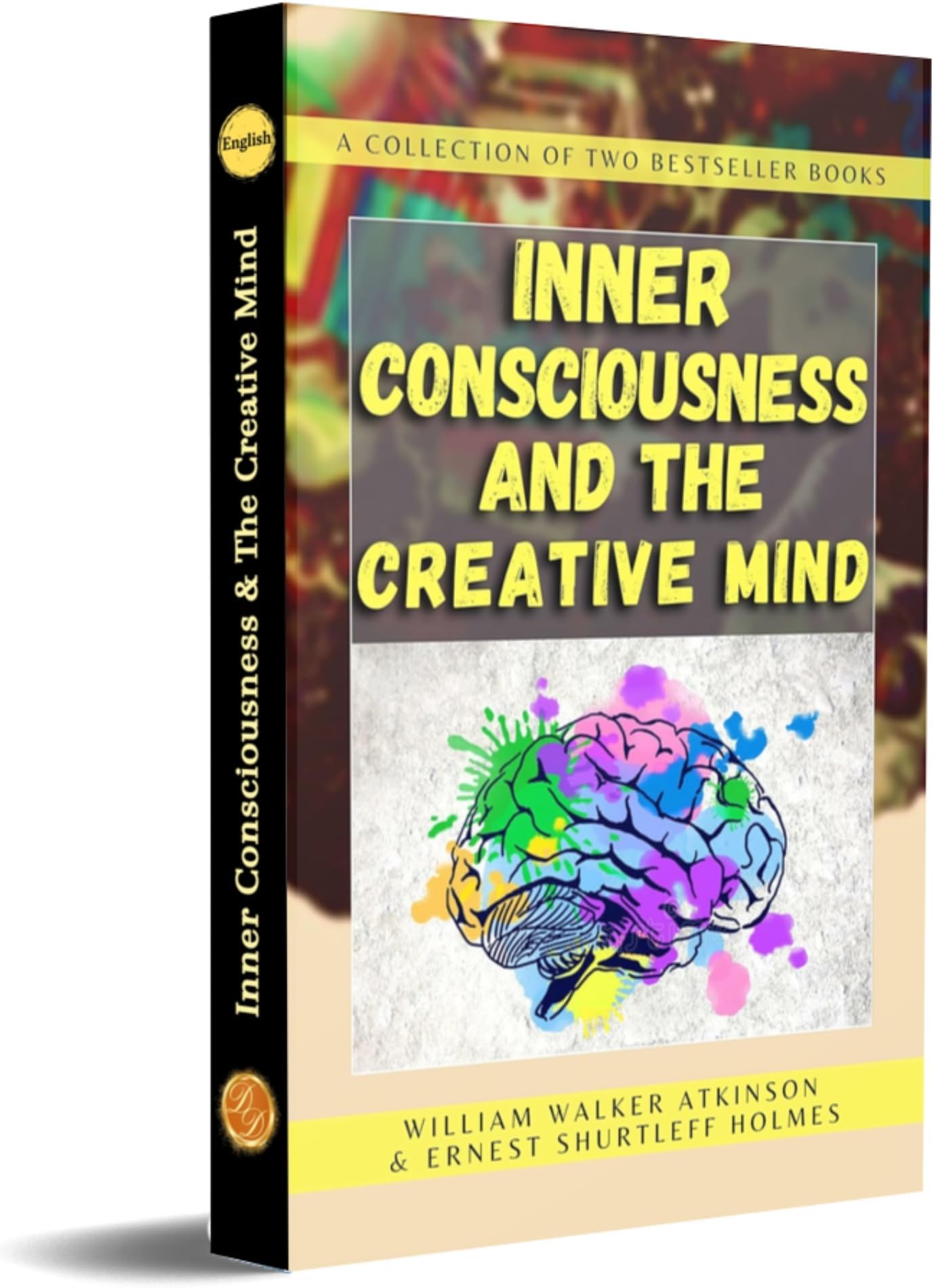 INNER CONSCIOUSNESS & THE CREATIVE MIND (Bestseller Book by WILLIAM WALKER ATKINSON & ERNEST SHURTLEFF HOLMES) All Time Most Demanding International Books Classic Collection [Paperback] William Walker Atkinson Books Bestseller all time and ERNEST SHURTLEFF HOLMES