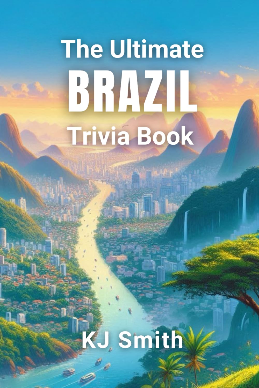 The Ultimate Brazil Trivia Book (The Ultimate Trivia Books - Around the World Edition)
