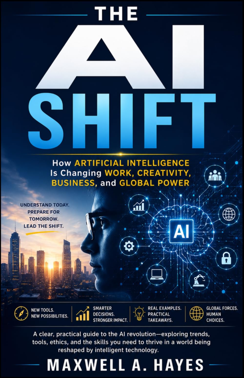 The AI Shift: How Artificial Intelligence Is Changing Work, Creativity, Business, and Global Power