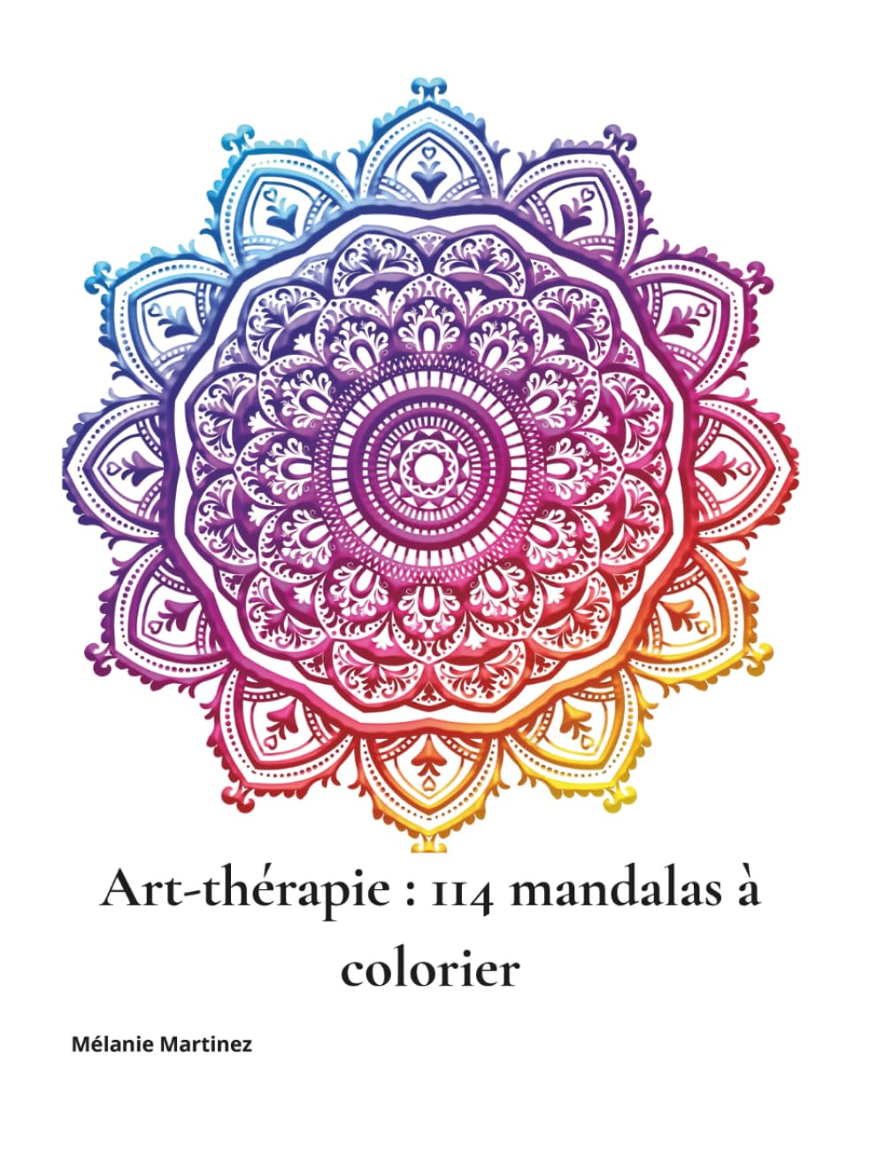 Art-thérapie : 114 mandalas à colorier: Pour apaiser l’anxiété, calmer l’esprit et retrouver le calme intérieur