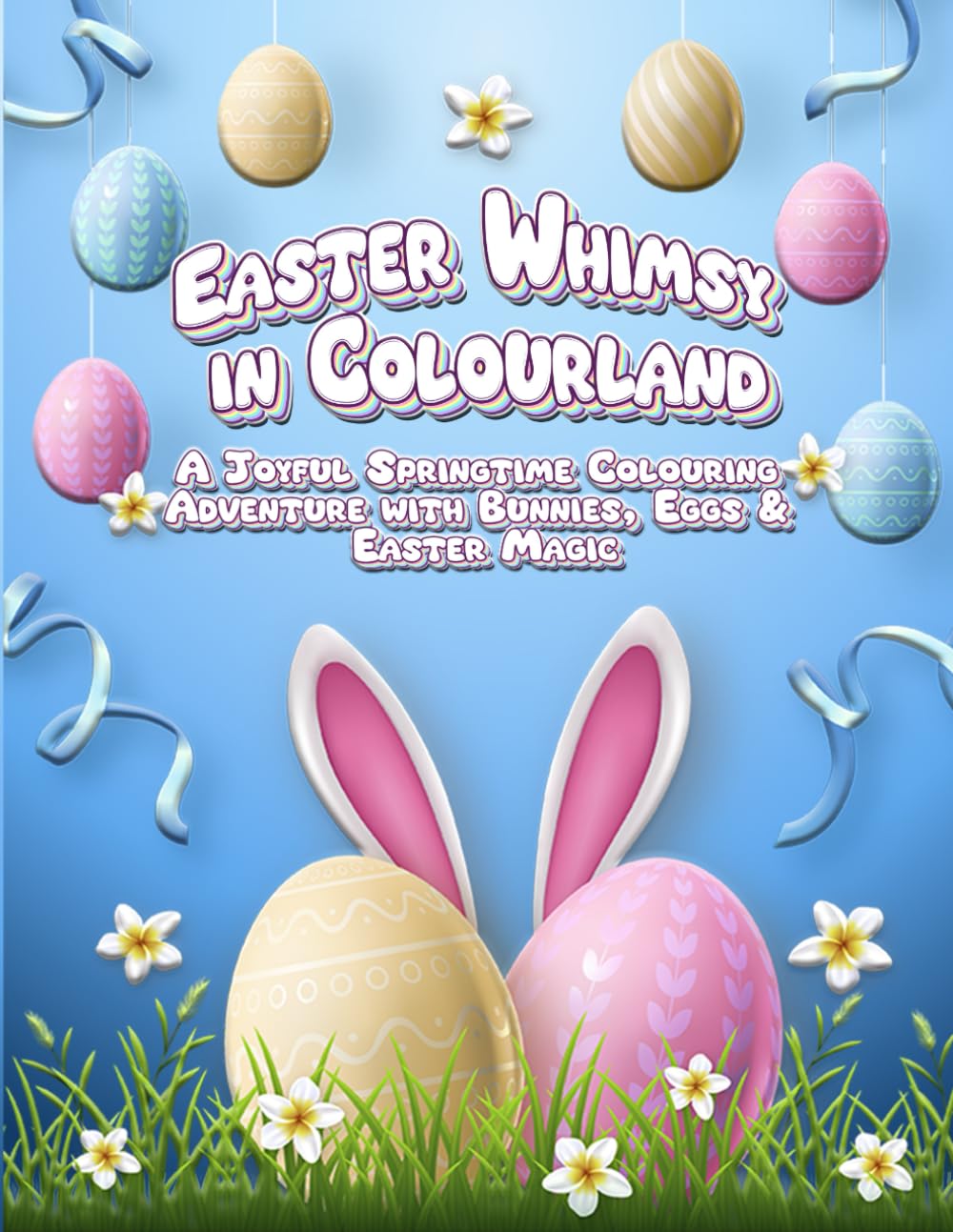 Easter Whimsy in Colourland: A Joyful Springtime Colouring Adventure with Bunnies, Eggs & Easter Magic (Adventures in Colourland Colouring Books)