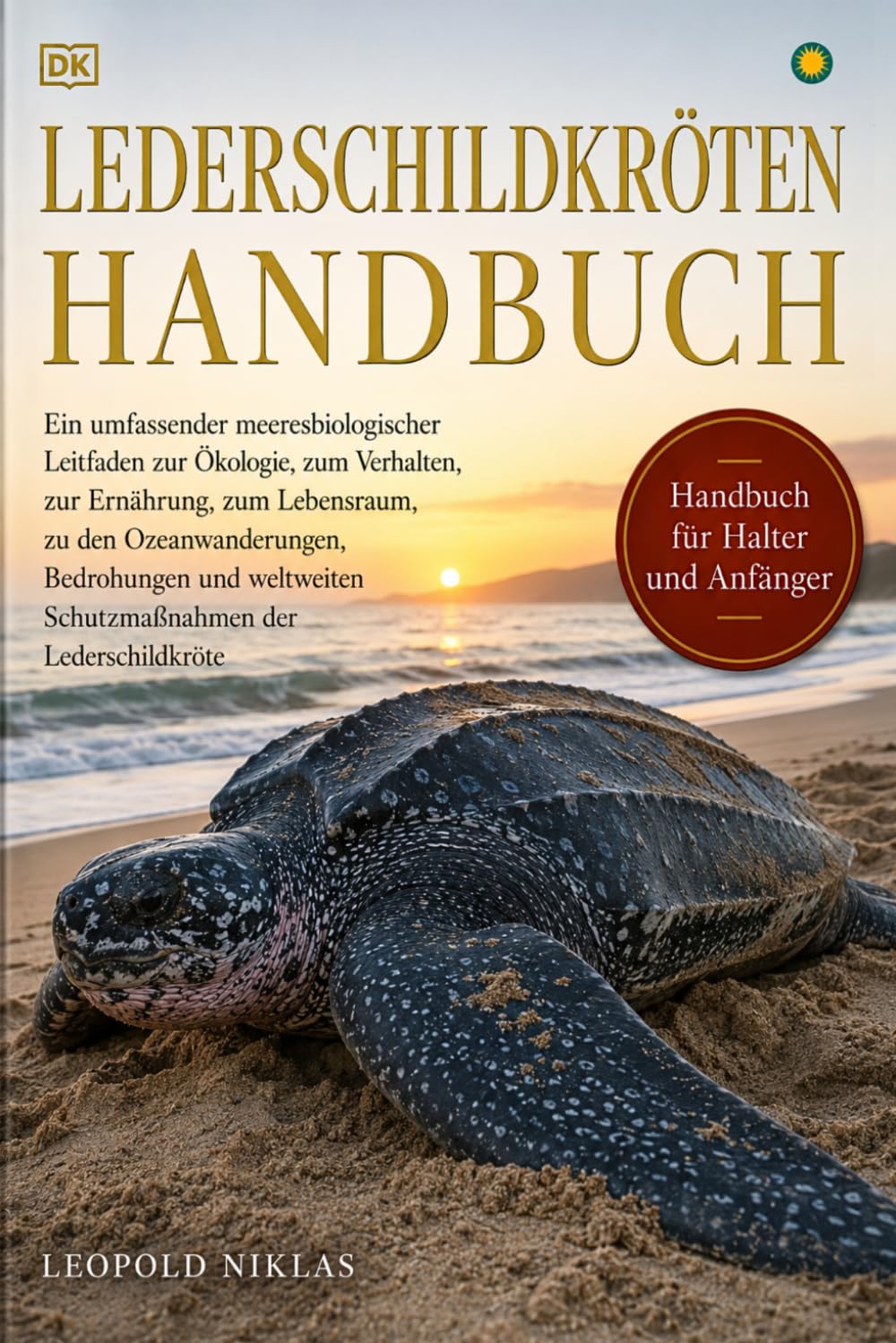LEDERSCHILDKRÖTEN HANDBUCH: Ein umfassender meeresbiologischer Leitfaden zur Ökologie, zum Verhalten, zur Ernährung, zum Lebensraum, zu den ... Schutzmaßnahmen der Lederschildkröte