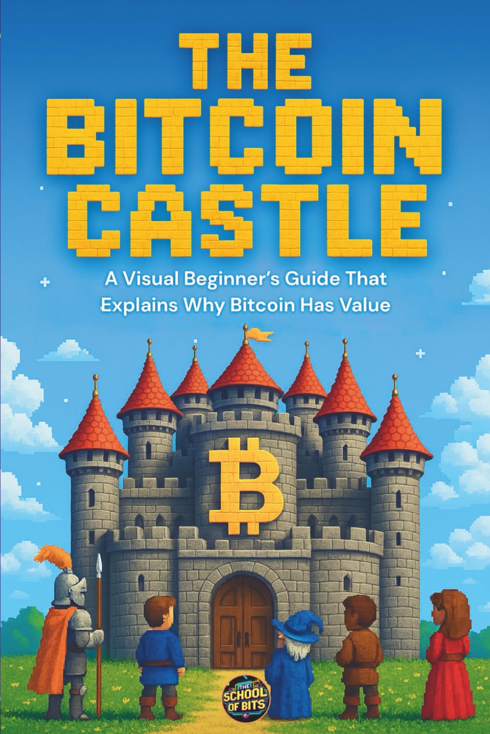 The Bitcoin Castle: A Visual Beginner's Guide That Explains Why Bitcoin Has Value