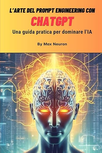 L’arte del Prompt Engineering con ChatGPT: Una guida pratica per dominare l’Intelligenza Artificiale