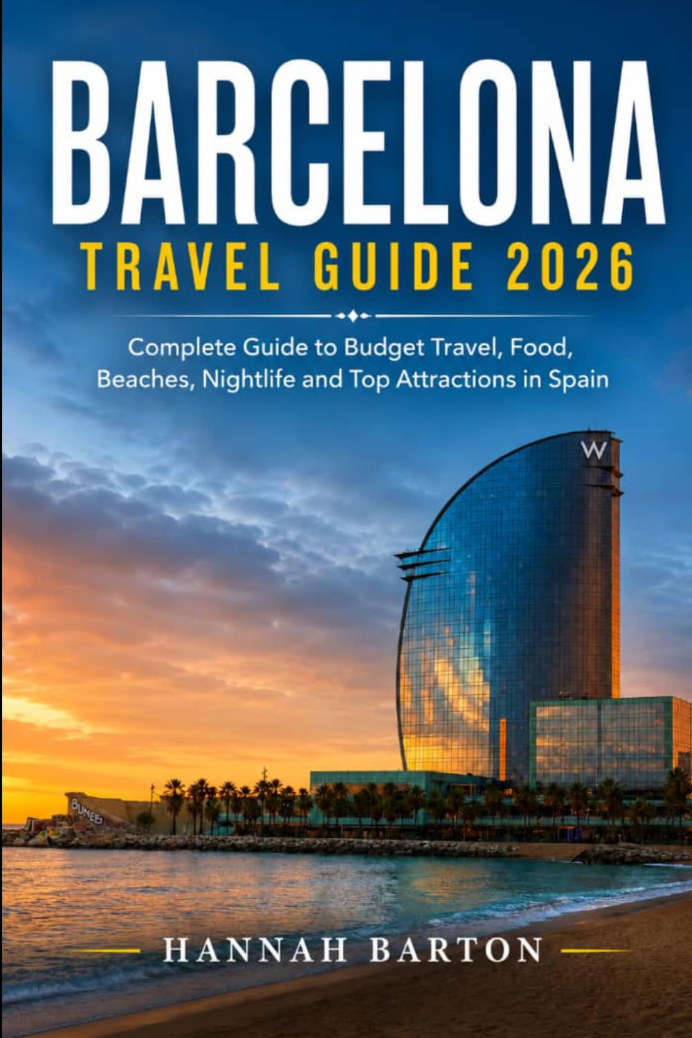 BARCELONA TRAVEL GUIDE 2026: Complete Guide to Budget Travel, Food, Beaches, Nightlife and Top Attractions in Spain (Epic Journeys: The Ultimate Travel Guide to Unforgettable Destinations.)