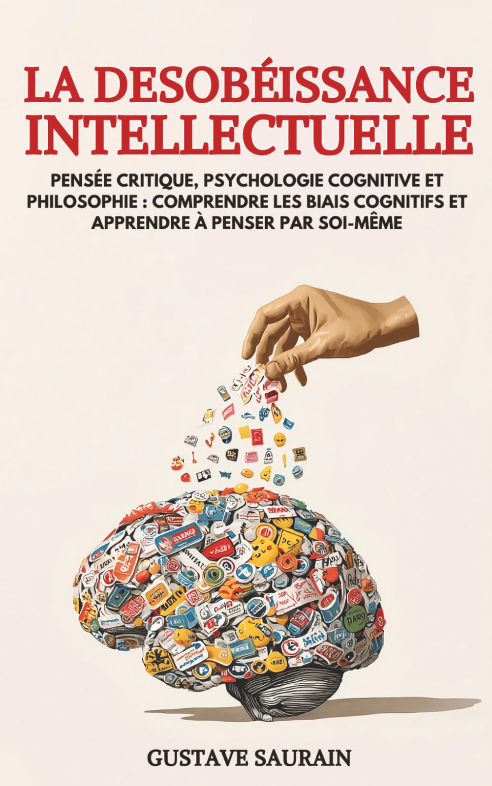 La Désobéissance intellectuelle: Pensée critique, psychologie cognitive et philosophie : comprendre les biais cognitifs et apprendre à penser par soi-même