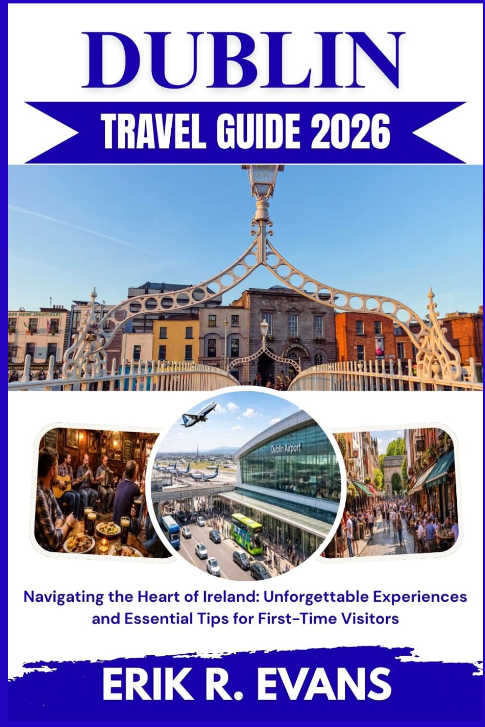 DUBLIN TRAVEL GUIDE 2026: Navigating the Heart of Ireland: Unforgettable Experiences and Essential Tips for First-Time Visitors