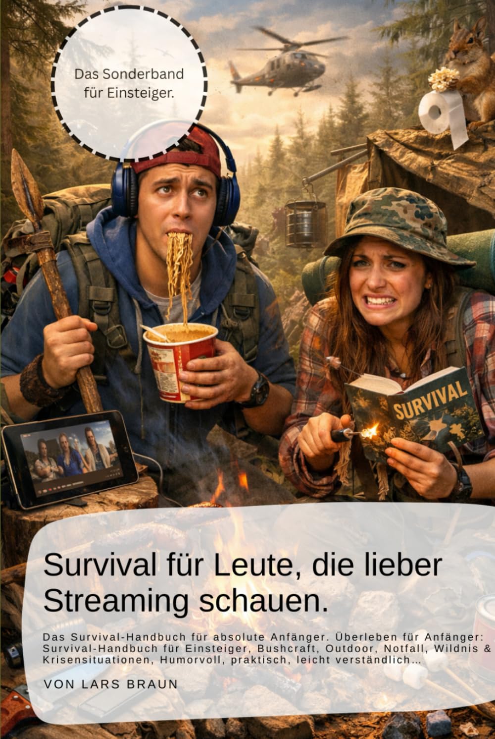 Survival für Leute, die lieber Streaming schauen.: Das Survival-Handbuch für absolute Anfänger. Überleben für Anfänger: Survival-Handbuch für ... Humorvoll, praktisch, leicht verständlich
