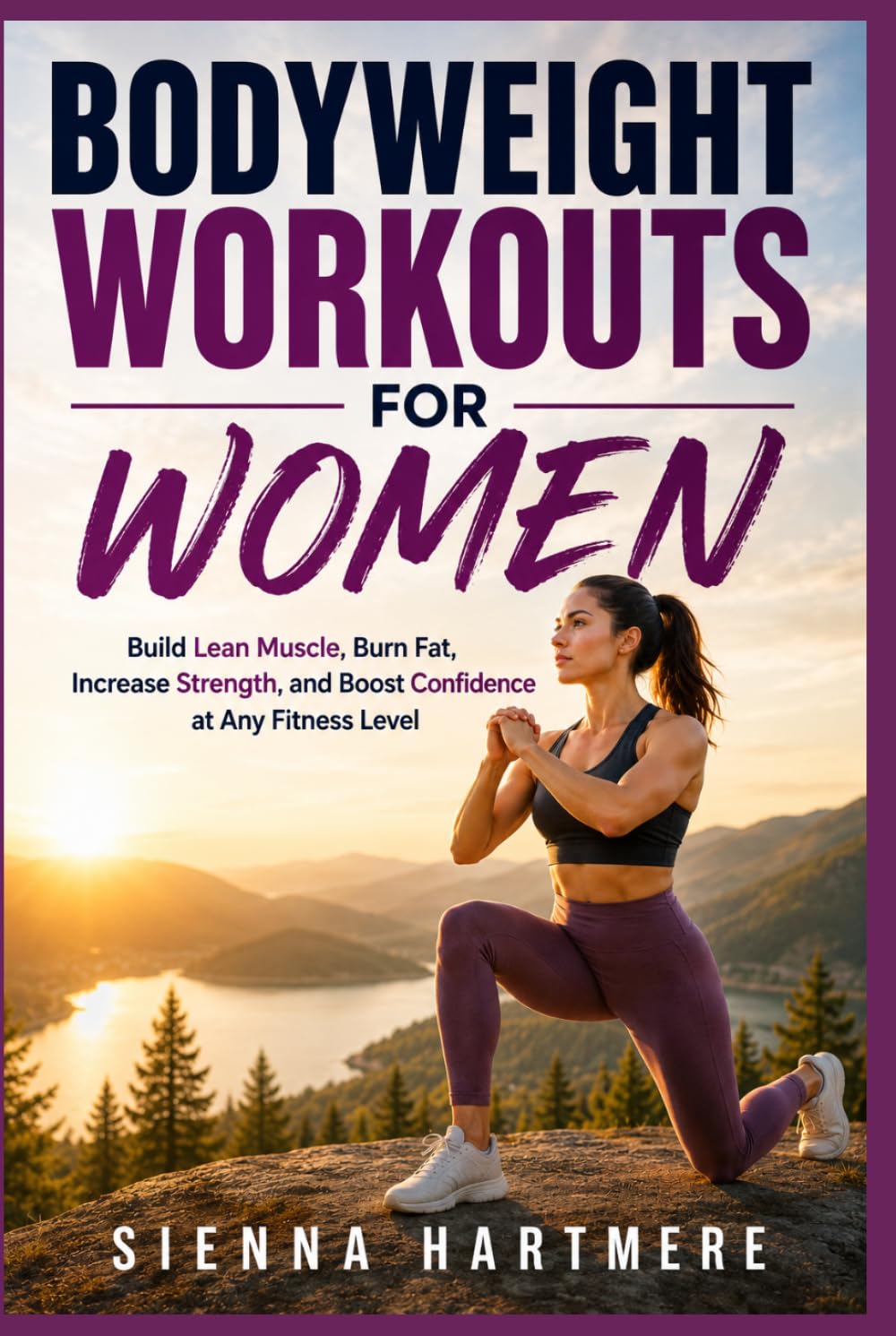 BODYWEIGHT WORKOUTS FOR WOMEN: Build Lean Muscle, Burn Fat, Increase Strength, and Boost Confidence at Any Fitness Level