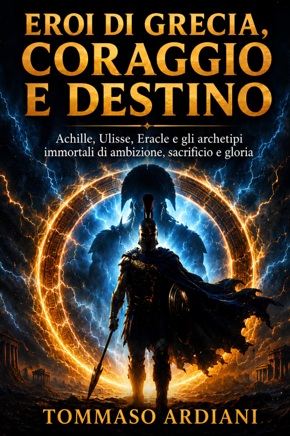 Eroi di Grecia, coraggio e destino: Achille, Ulisse, Eracle e gli archetipi immortali di ambizione, sacrificio e gloria