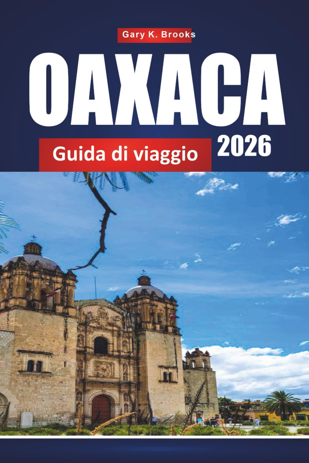 OAXACA GUIDA DI VIAGGIO 2026: Scopri Città del Messico con il pianificatore di itinerari, consigli locali, mappe e attrazioni imperdibili