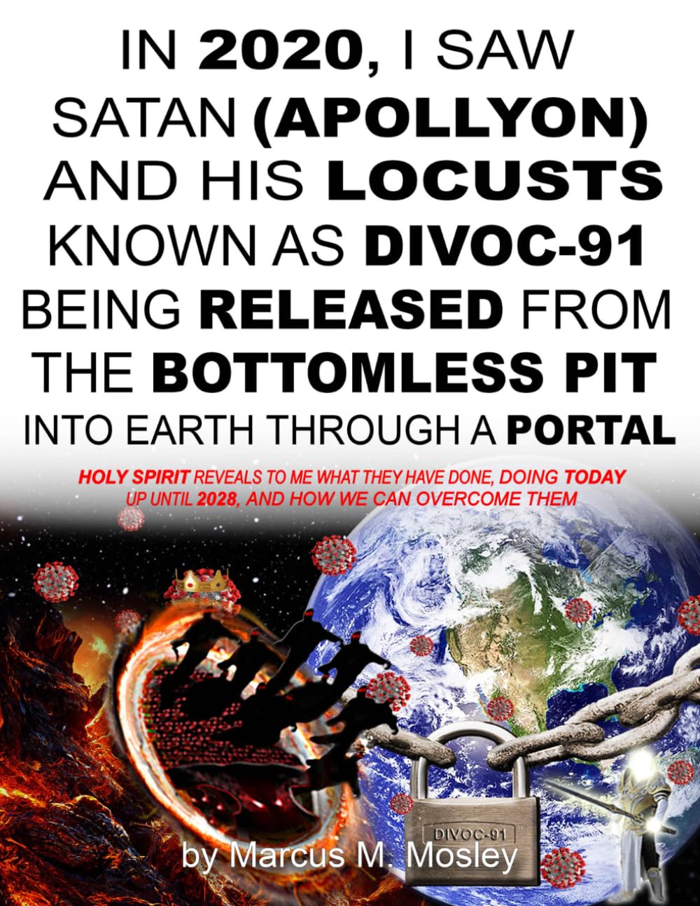 In 2020, I Saw Satan (Apollyon) and His Locusts as DIVOC-91 Being Released from the Bottomless Pit into the Earth Through a Portal: Holy Spirit ... Today Up Until 2028, and How to Overcome Them