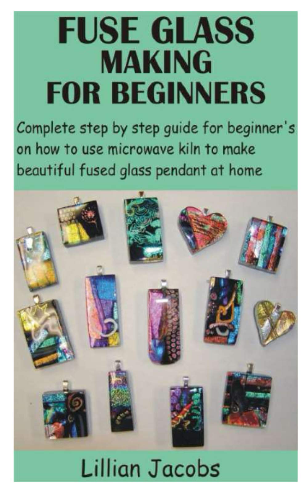 FUSE GLASS MAKING FOR BEGINNERS: Complete step by step guide for beginner’s on how to use microwave kiln to make beautiful fused glass pendant at home