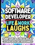 Software Developer Life & Laughs: Funny Gift Coloring Book for Programmers, Coders, Software Engineers & Techies: Stress-Relief Humor for Debugging, Deadlines, Meetings & Developer Life