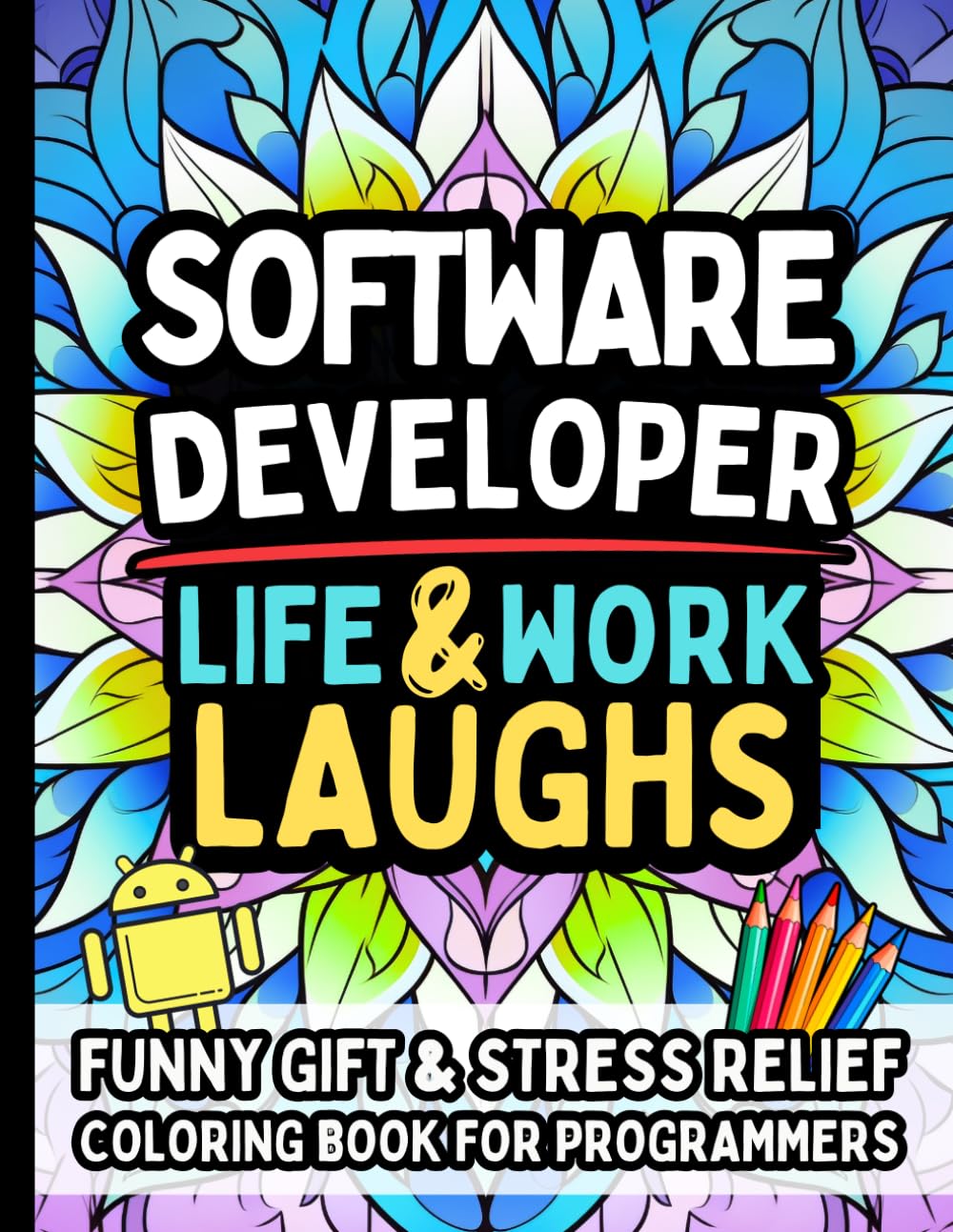 Software Developer Life & Laughs: Funny Gift Coloring Book for Programmers, Coders, Software Engineers & Techies: Stress-Relief Humor for Debugging, Deadlines, Meetings & Developer Life