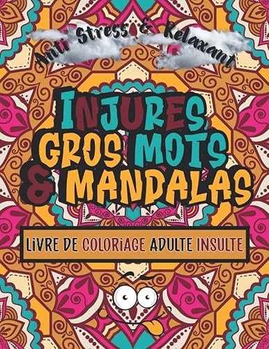 Livre de coloriage adulte insulte, injures, gros mots et mandalas anti stress et relaxant: Injures à colorier, humour anti-stress &amp; mandalas fleurs ... | 100 pages grand format (21.5cmx27.9cm)