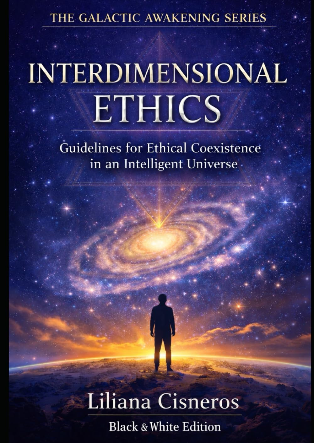 Interdimensional Ethics: Guidelines for Ethical Coexistence in an Intelligent Universe: AI, Consciousness, and Advanced Civilizations - Black & White Edition (The Galactic Awakening Series)