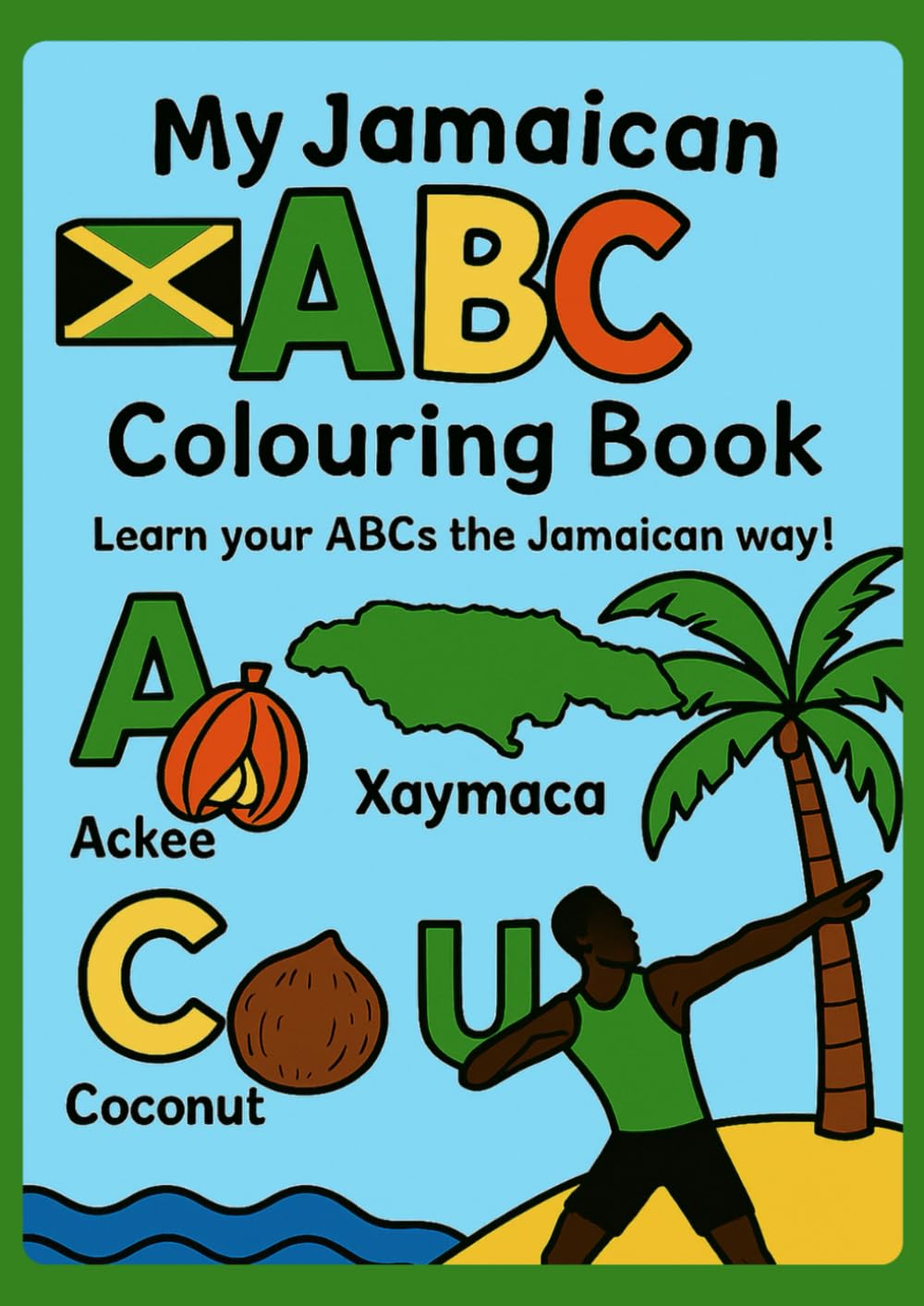 My Jamaican ABC Colouring Book: Learn the Alphabet with Jamaican Culture, Food, and Fun