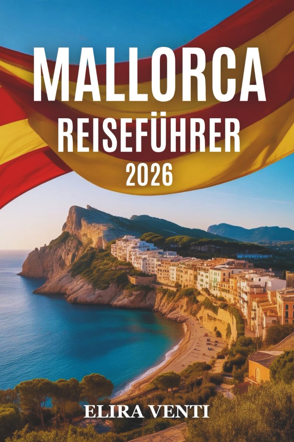 MALLORCA REISEFÜHRER 2026: Ein praktischer Reiseführer für Strände, historische Städte, malerische Routen und Inselerlebnisse