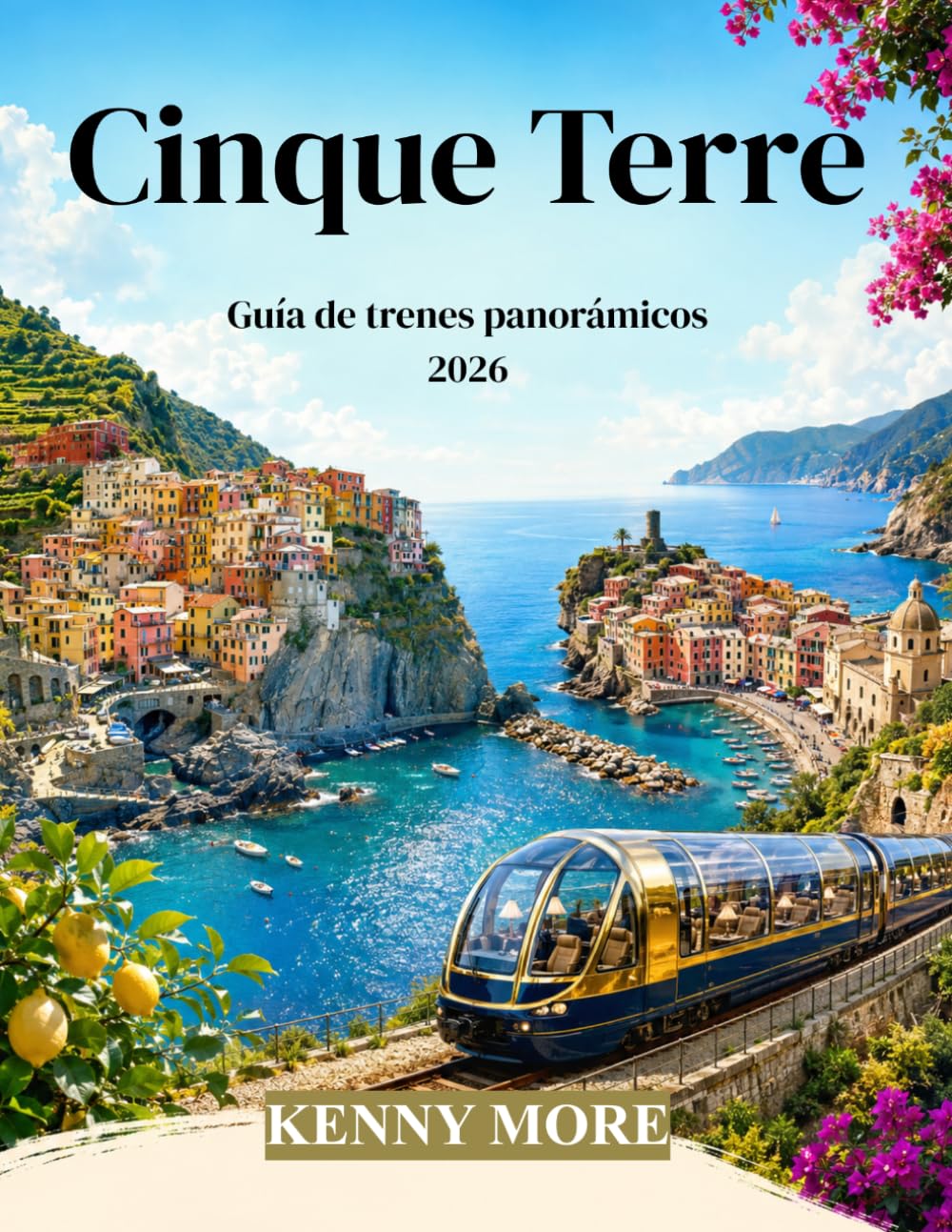Cinque Terre Guía de trenes panorámicos 2026: Guía para quienes viajan por primera vez en tren a La Spezia, los Cinco Pueblos, Levanto, playas, rutas ... de tren, miradores e itinerarios sencillos.