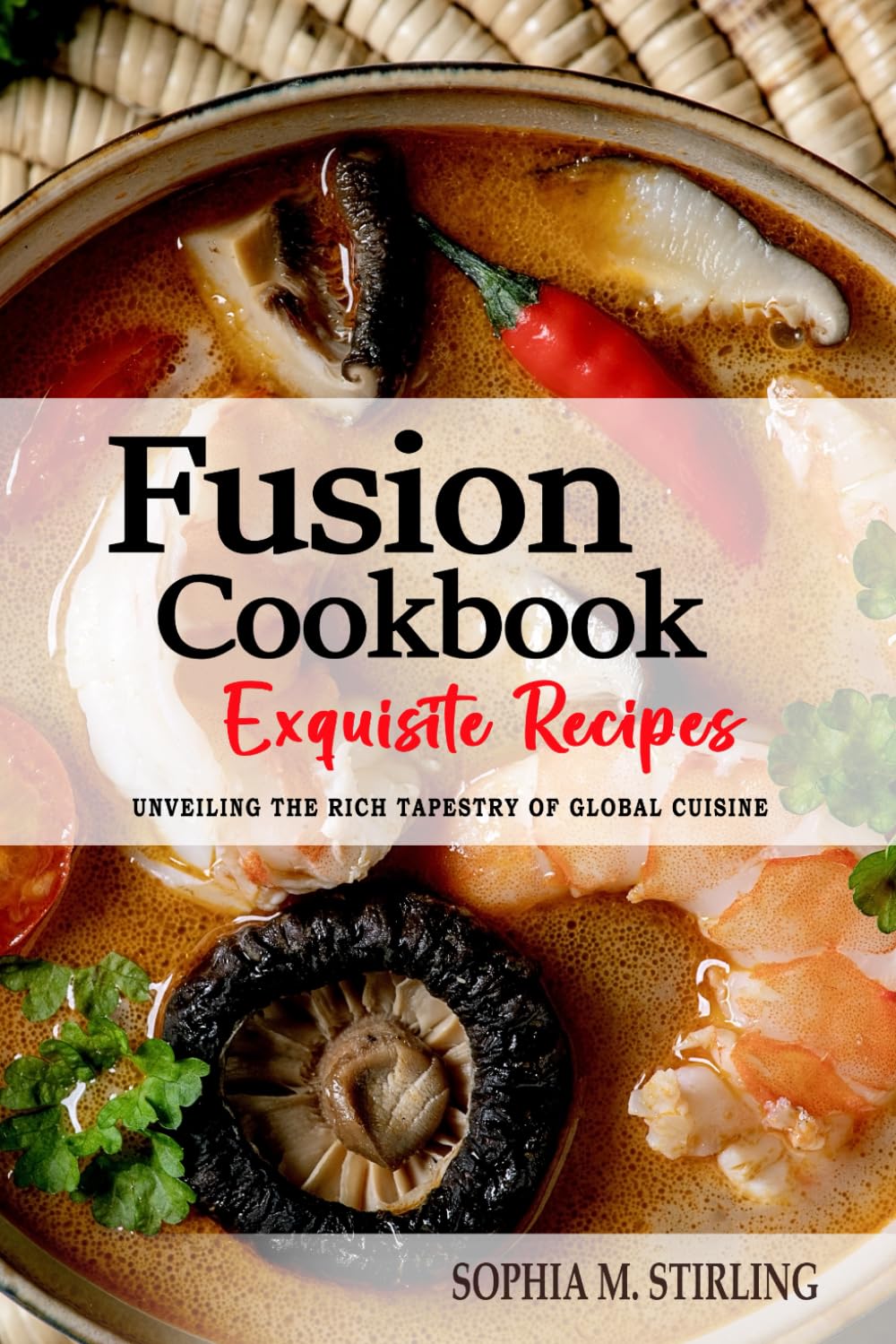 Fusion Cookbook - Unveiling the Rich Tapestry of Global Cuisine: A Journey Through the Vibrant World of Fusion Cuisine . The Collection of Culinary Crossroads . Fusion Cookbook