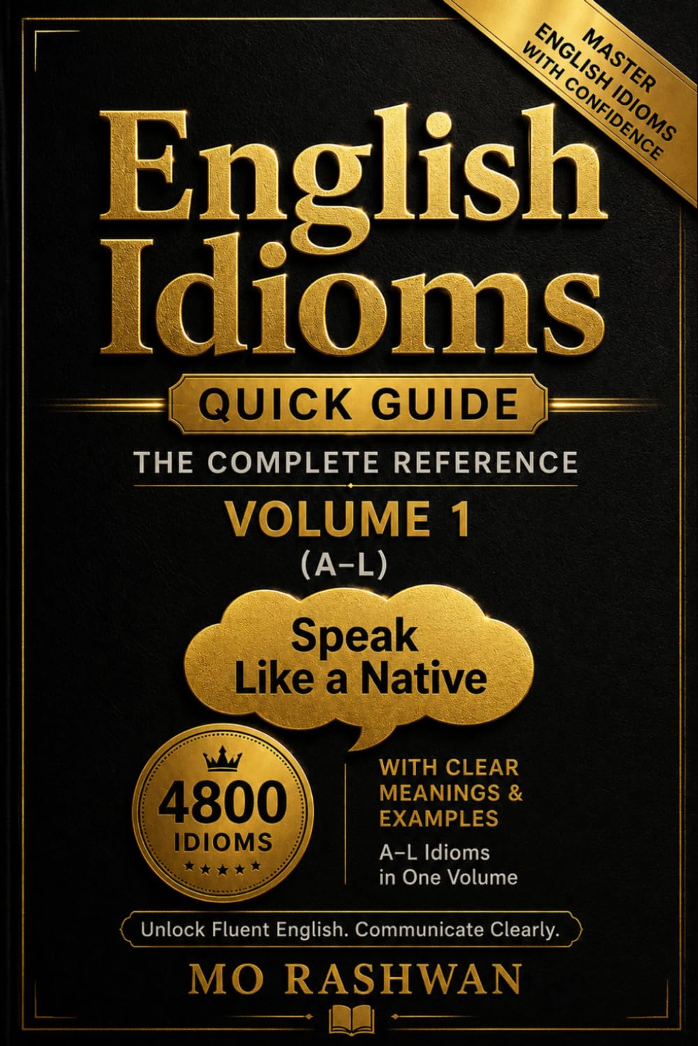 English Idioms: Quick Guide — Volume 1 (A–L): 4,800 Idioms with Meanings & Examples for Everyday English (English Idioms: The Complete Reference)