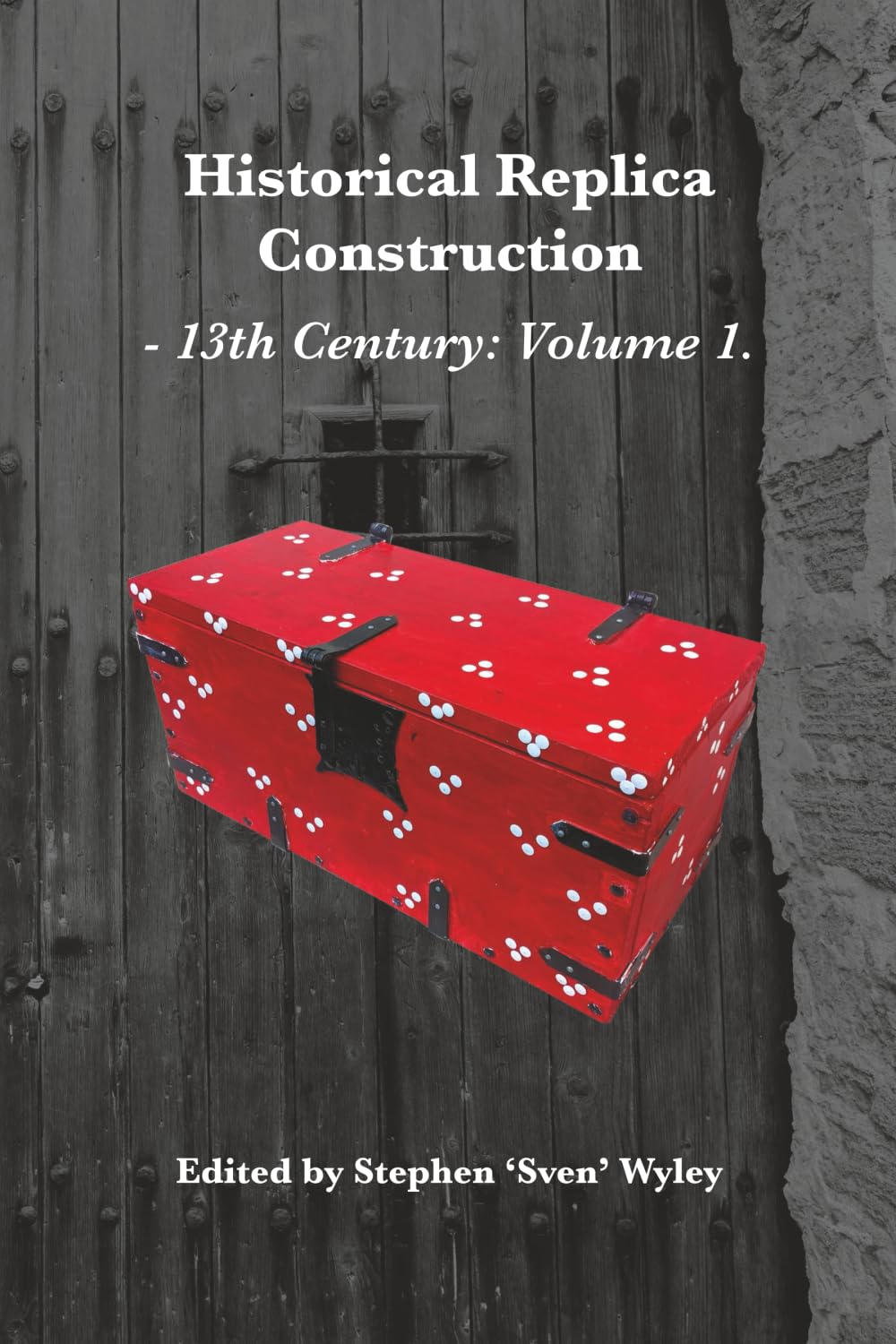 Historical Replica Construction 13th Century Volume 1