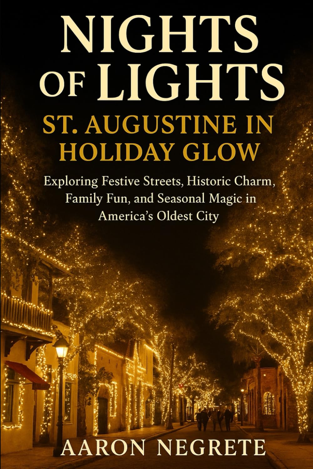 Nights of Lights: St. Augustine in Holiday Glow: Exploring Festive Streets, Historic Charm, Family Fun, and Seasonal Magic in America’s Oldest City