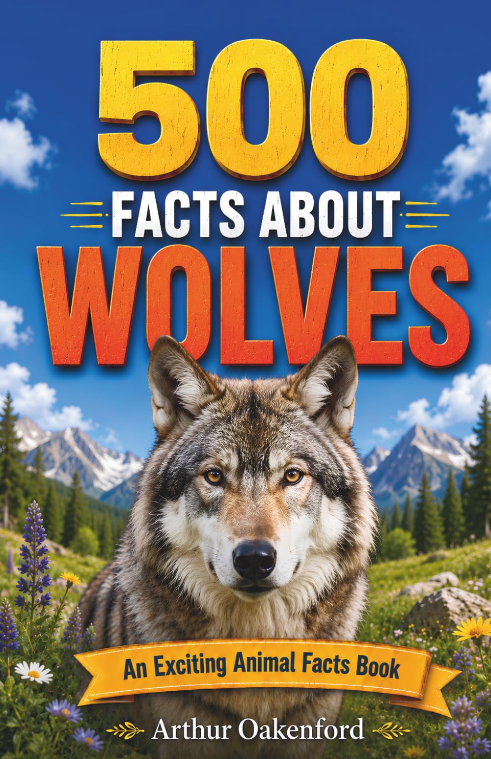 500 Fascinating Facts About Wolves: Incredible Wildlife Trivia, Survival Secrets and Forest Discoveries for Kids, and Adults (Awesome Wildlife Explorers)