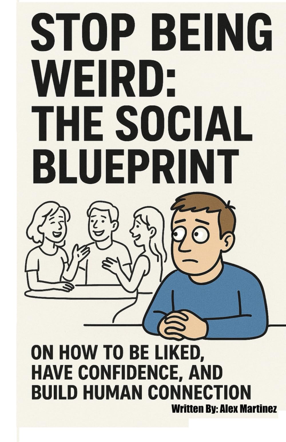 Stop being weird: The Social Blueprint on how to be liked, have confidence and build human connection.: Master Social Skills, Boost Confidence, and Finally Feel Comfortable in Any Room