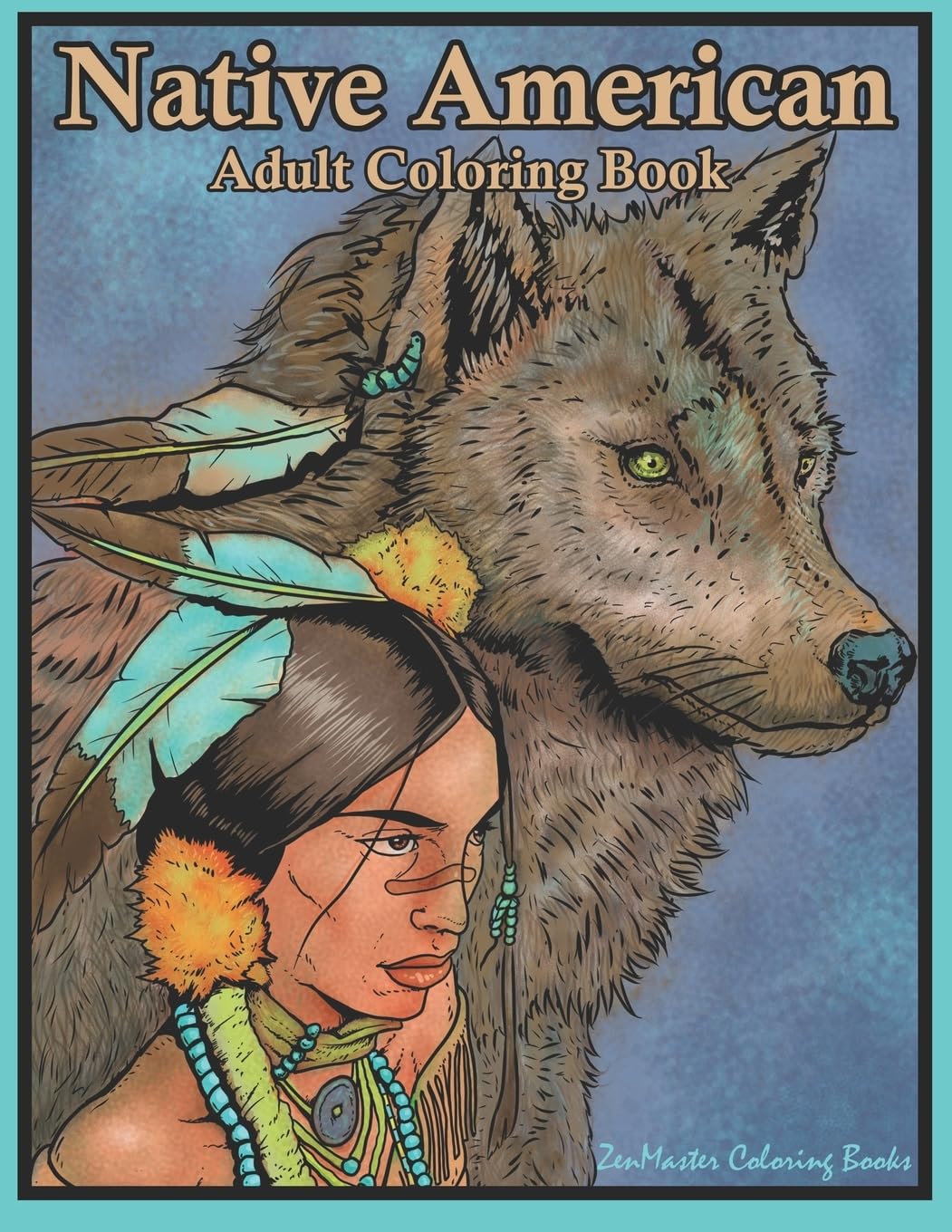 Native American Adult Coloring Book: Coloring Book for Adults Inspired By Native American Indian Cultures and Styles: Wolves, Dream Catchers, Totem ... 59 (Therapeutic Coloring Books for Adults)