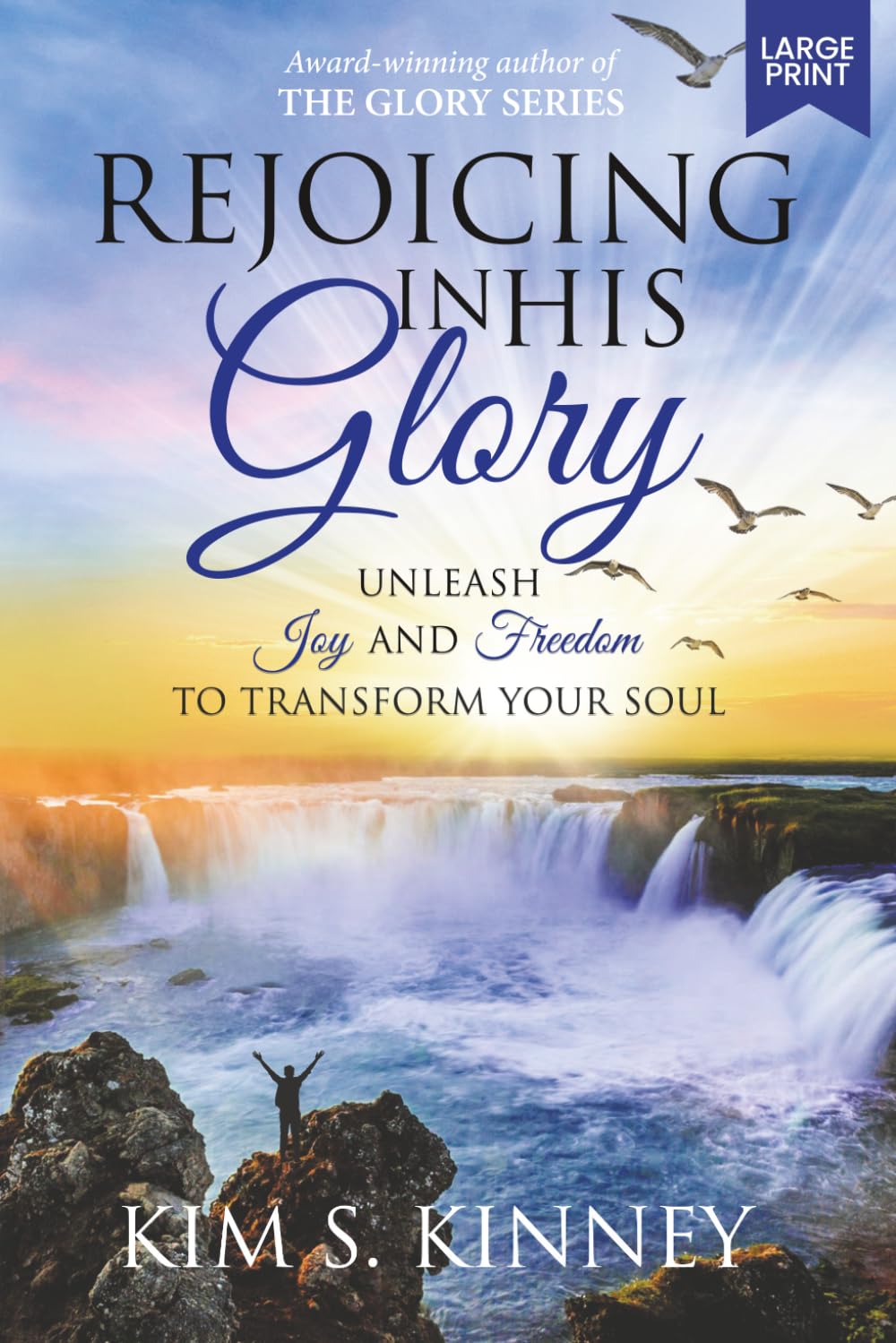 Rejoicing in His Glory: Unleash Joy and Freedom to Transform Your Soul (The Glory Series - Large Print Editions)