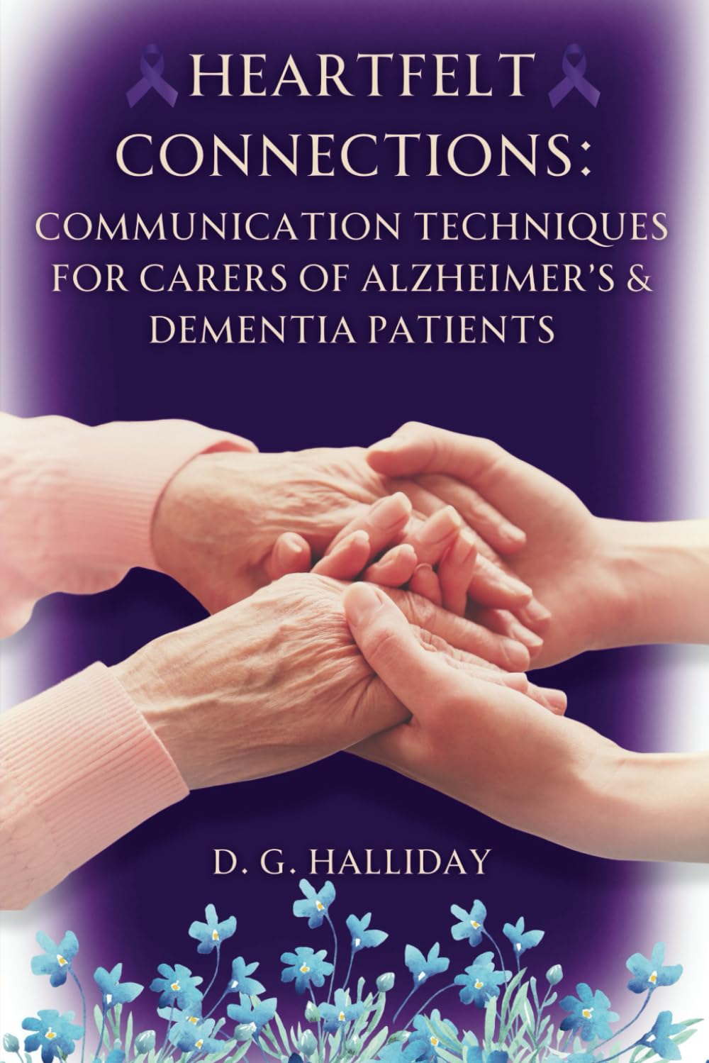 Heartfelt Connections:: Communication Techniques for Carers of Alzheimer’s & Dementia Patients