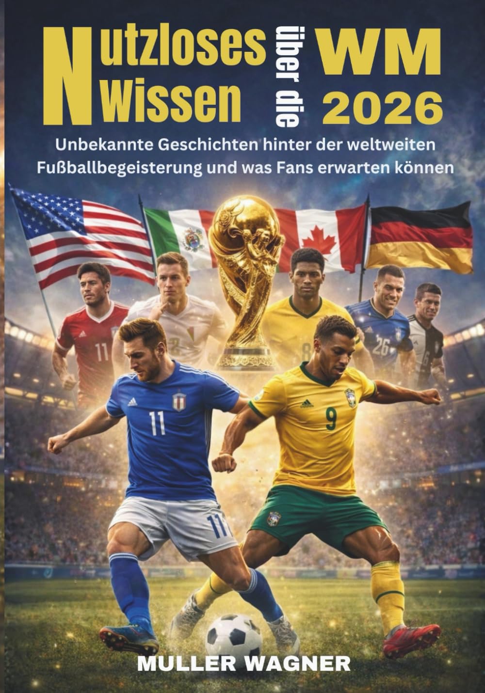 NUTZLOSES WISSEN ÜBER DIE WM 2026: UNBEKANNTE GESCHICHTEN HINTER DER WELTWEITEN FUSSBALLBEGEISTERUNG UND WAS FANS ERWARTEN KÖNNEN