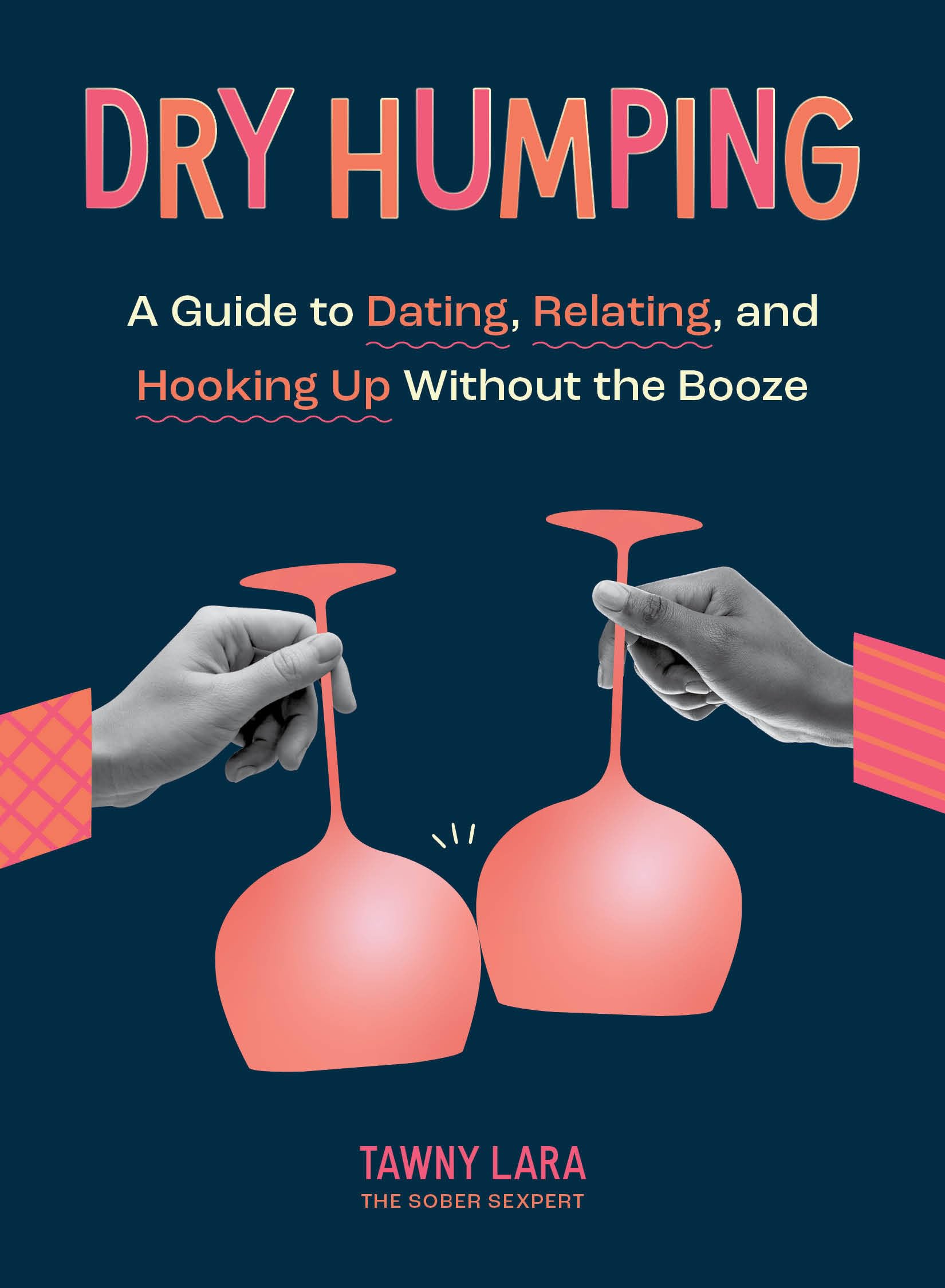 Dry Humping: A Guide to Dating, Relating, and Hooking Up Without the Booze: Lara, Tawny