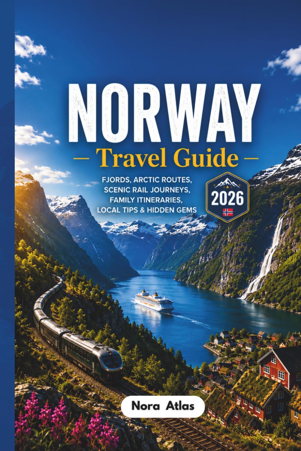 Norway Travel Guide 2026: Fjords, Arctic Routes, Scenic Rail Journeys, Family Itineraries, Local Tips & Hidden Gems