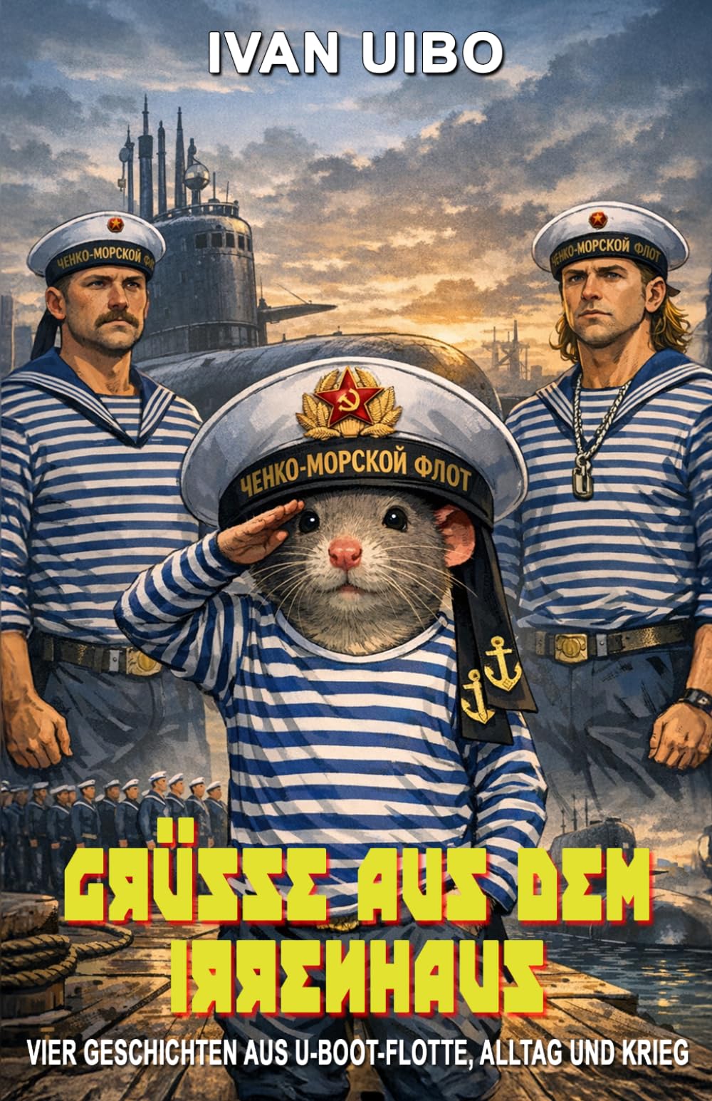 Grüße aus dem Irrenhaus: Vier Geschichten aus U-Boot-Flotte, Alltag und Krieg – eine satirische Abrechnung mit dem russischen System von der ... (Erlebnisberichte aus dem russischen System)