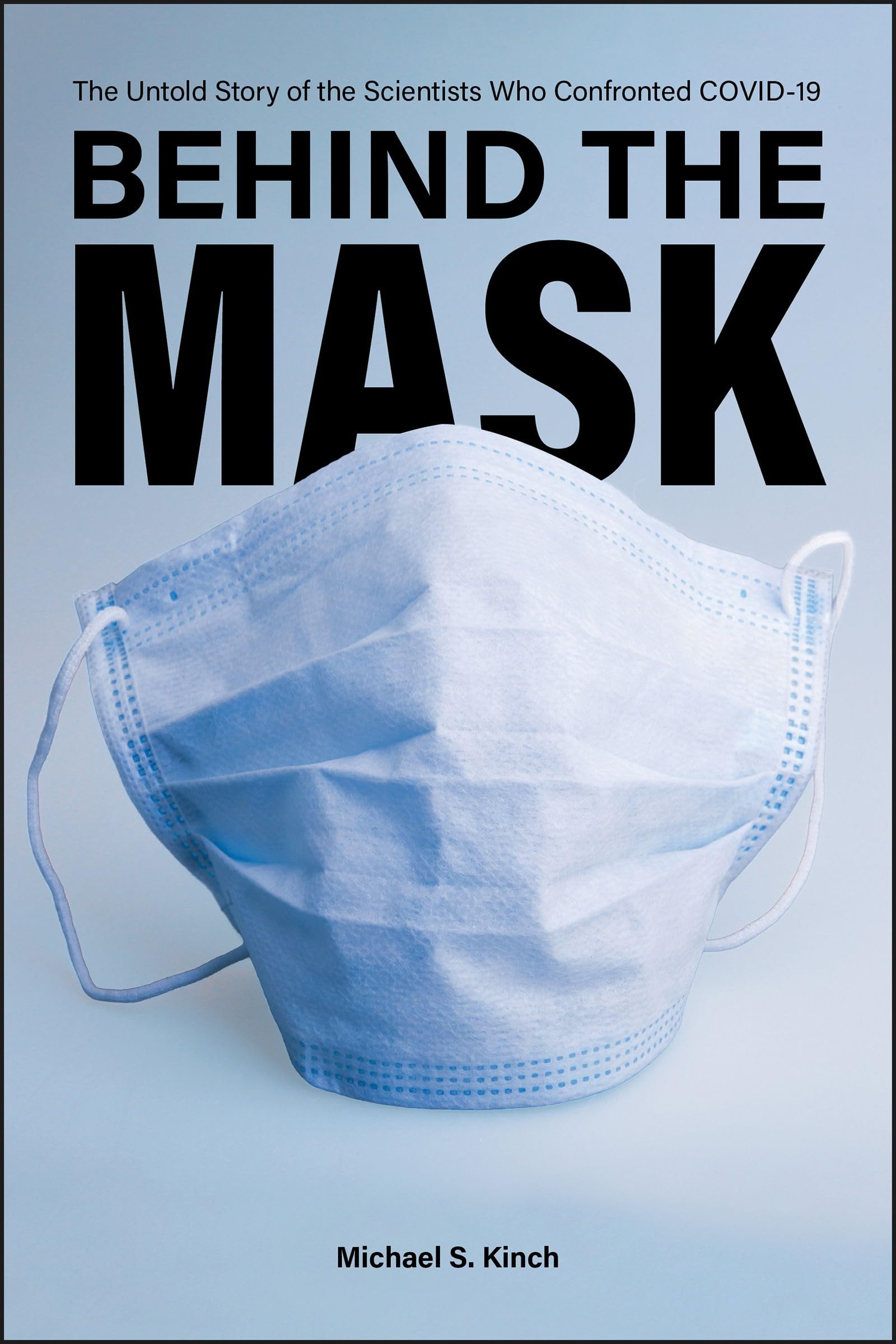 Behind the Mask: The Untold Story of the Scientists Who Confronted COVID-19