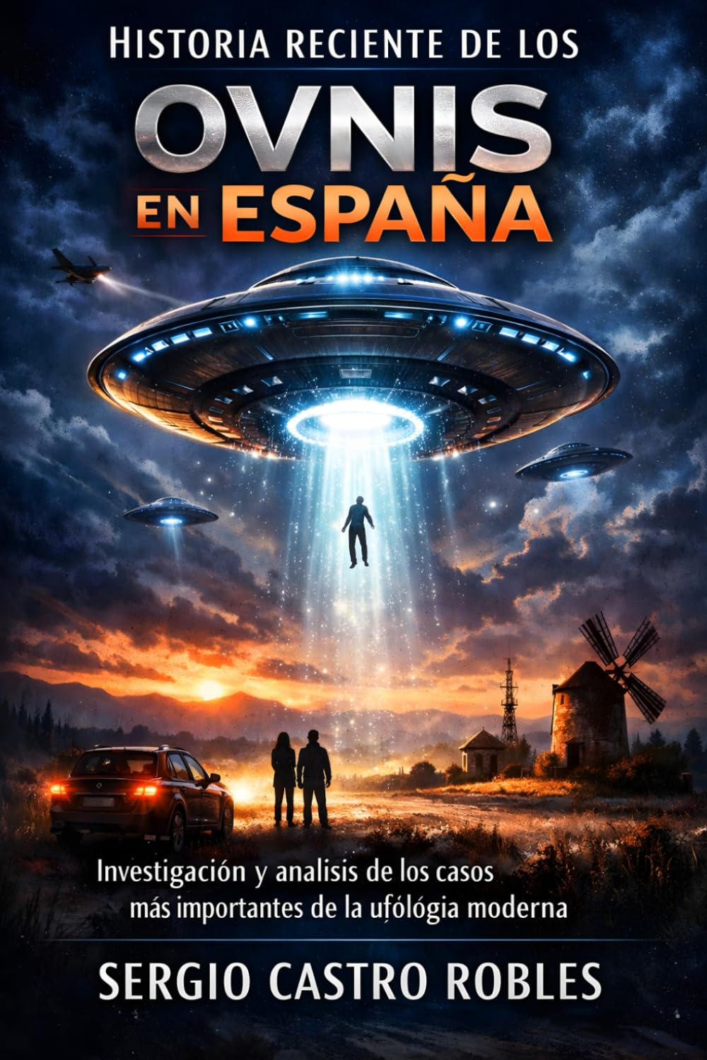 Historia reciente de los Ovnis en España: Investigación y análisis de los casos más importantes de la ufología moderna