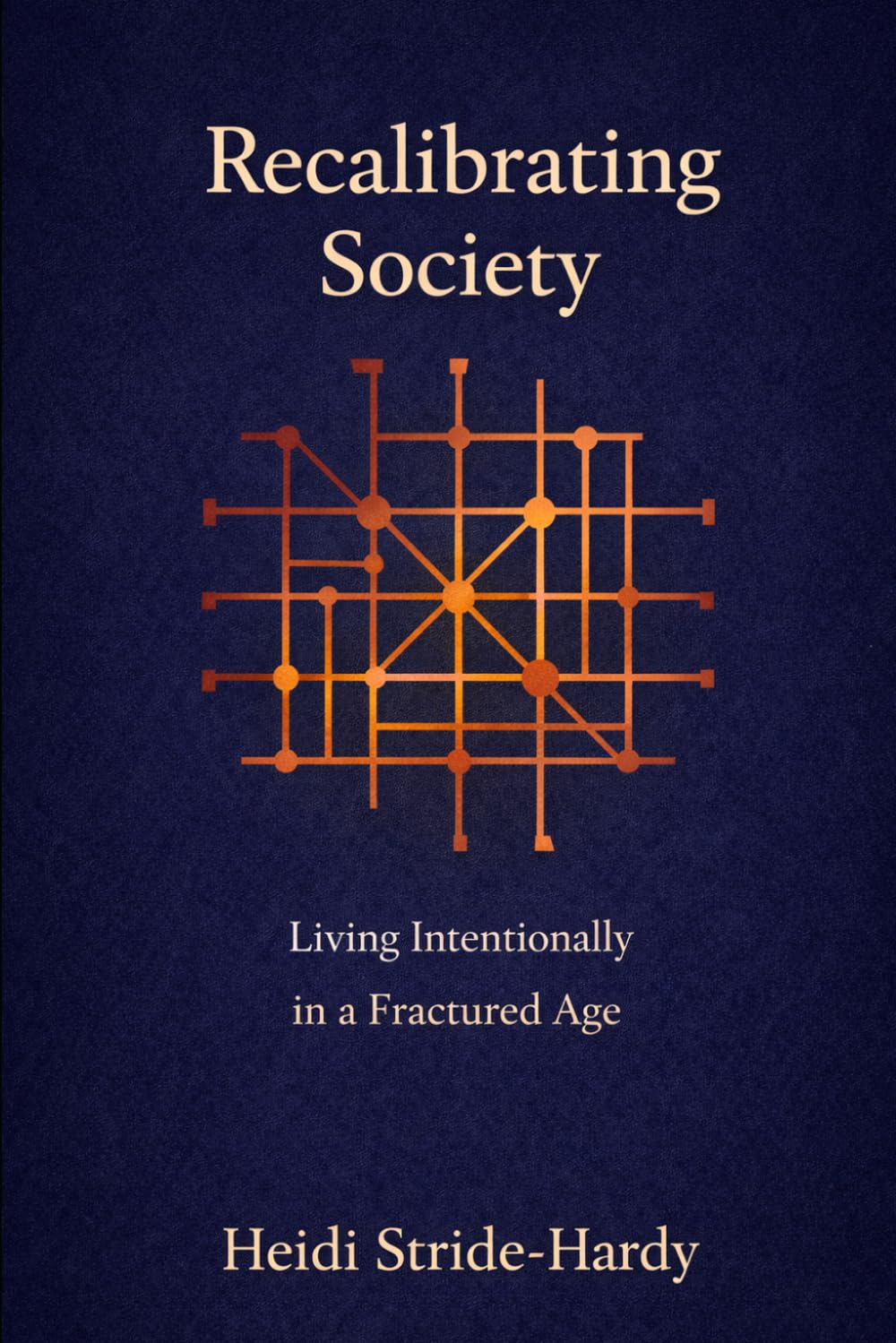 Recalibrating Society: Living Intentionally in a Fractured Age (The Learning To Be Human Series)