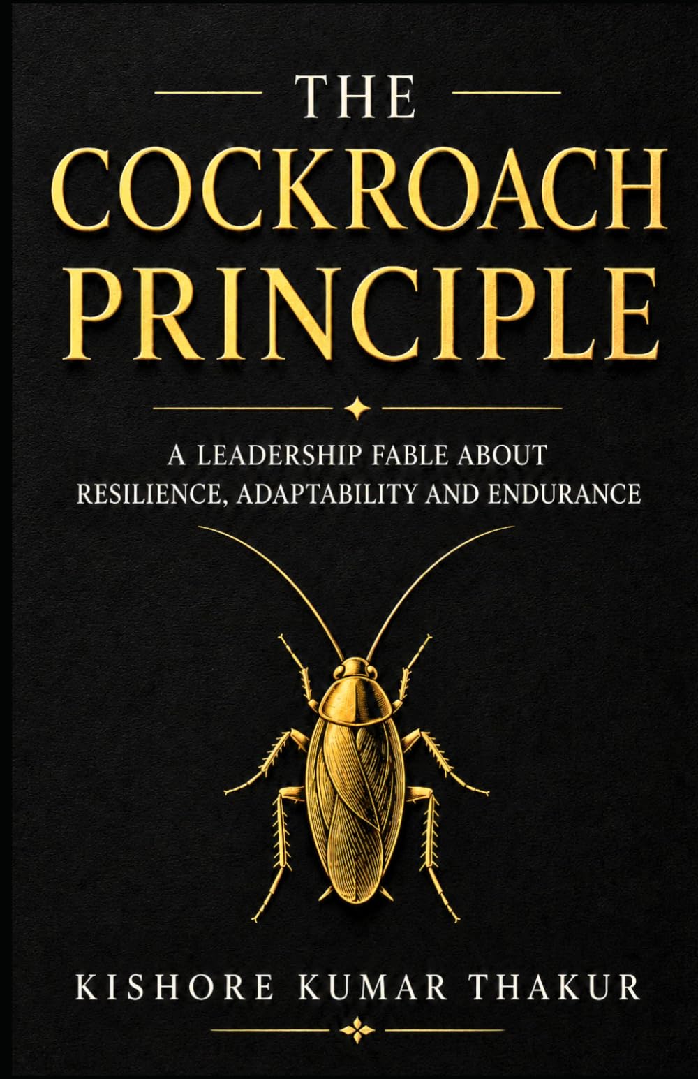 The Cockroach Principle: A Leadership Fable About Resilience, Adaptability and Endurance