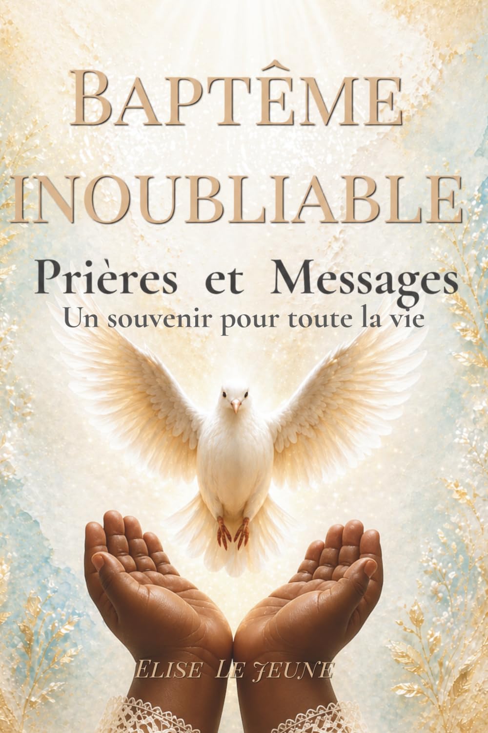 BAPTÊME INOUBLIABLE: Souvenir de baptême – Prières, messages et pages à compléter pour garder ce jour unique toute la vie